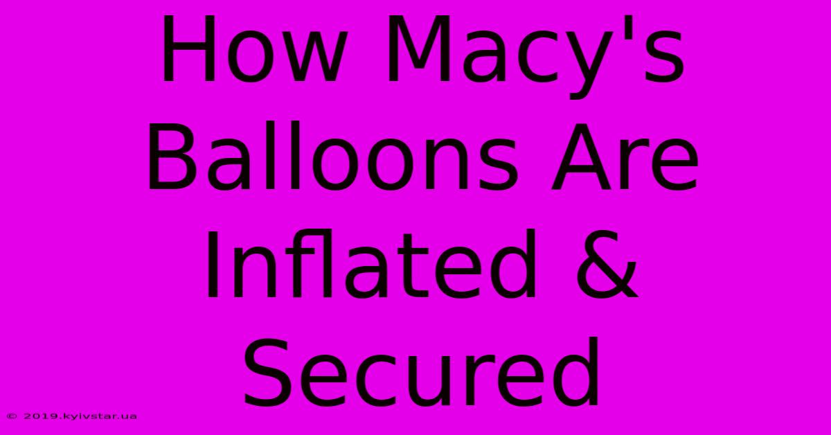 How Macy's Balloons Are Inflated & Secured