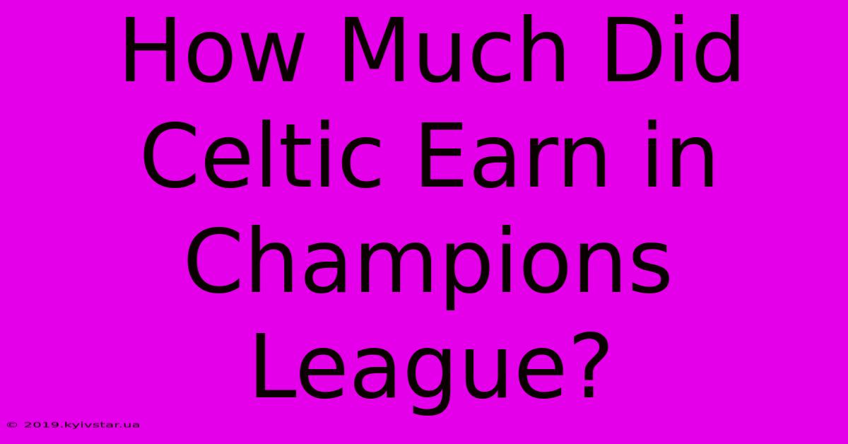 How Much Did Celtic Earn In Champions League?