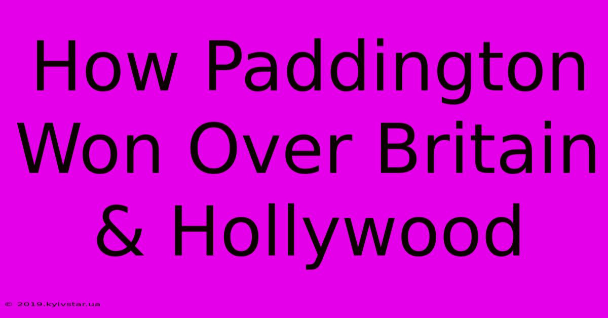 How Paddington Won Over Britain & Hollywood