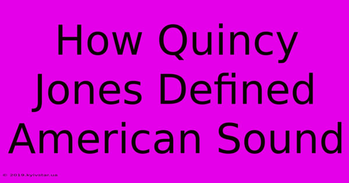 How Quincy Jones Defined American Sound