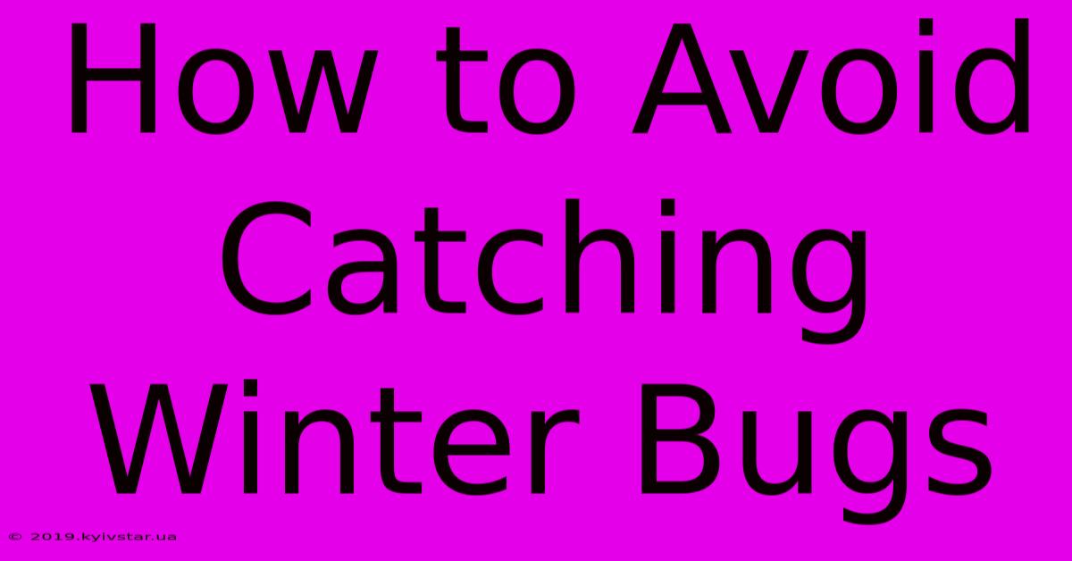 How To Avoid Catching Winter Bugs