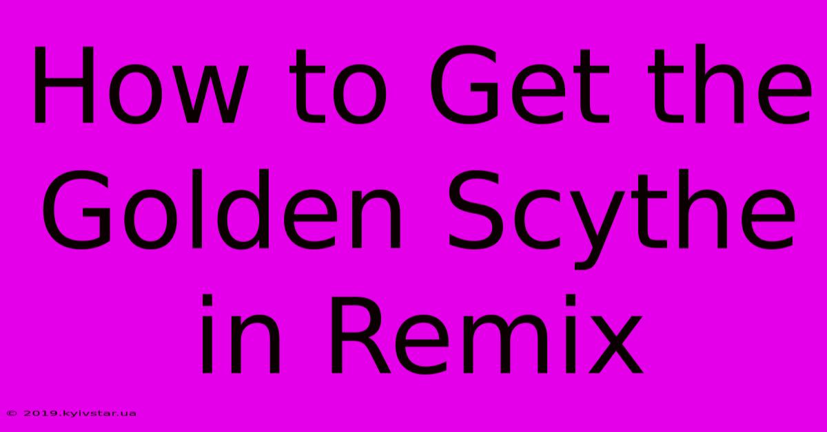 How To Get The Golden Scythe In Remix