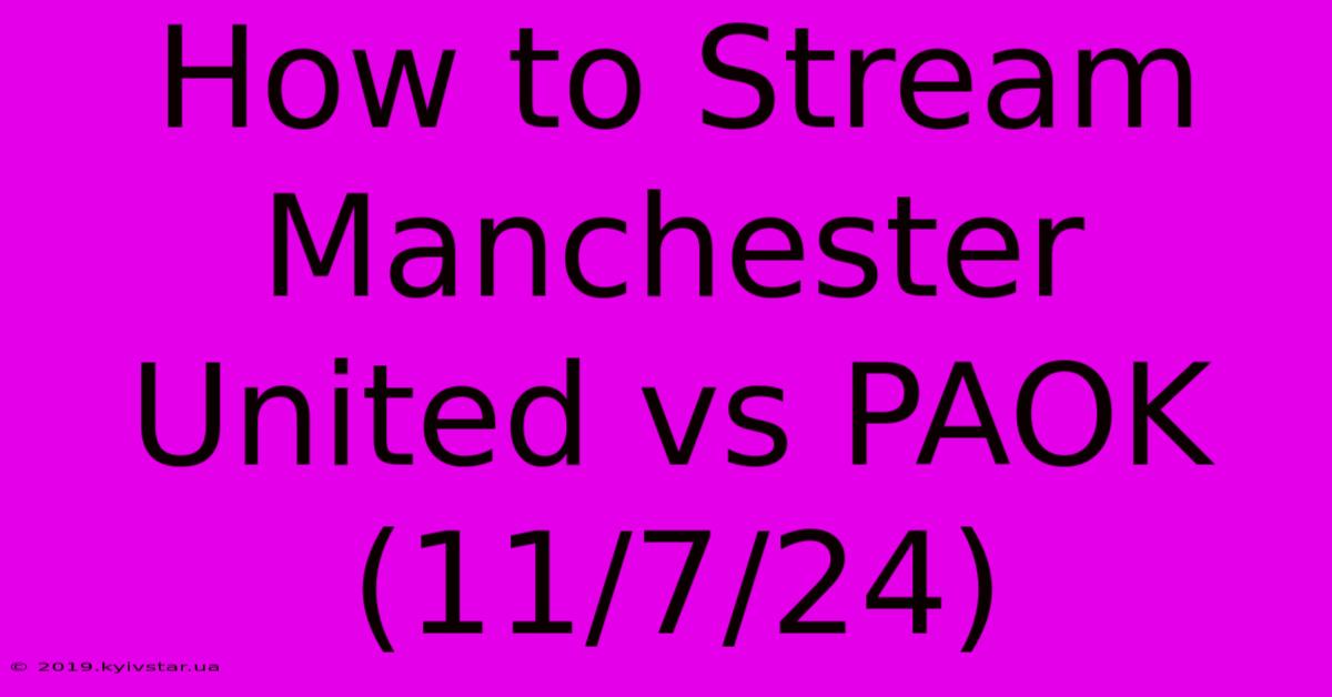 How To Stream Manchester United Vs PAOK (11/7/24)