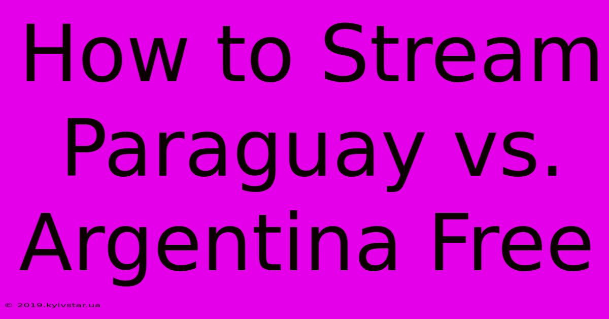 How To Stream Paraguay Vs. Argentina Free