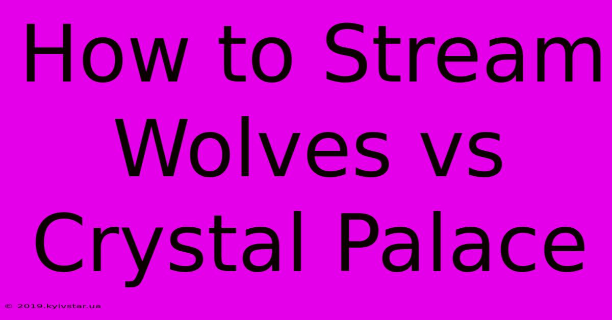 How To Stream Wolves Vs Crystal Palace 