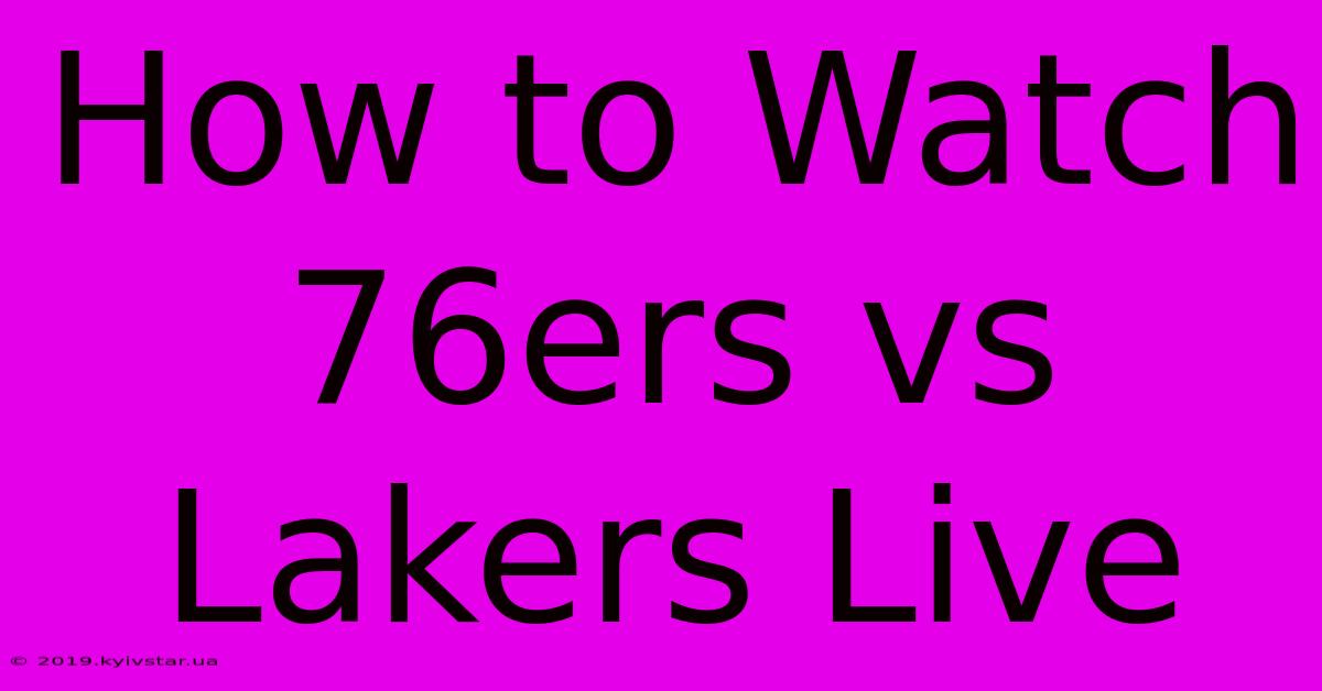 How To Watch 76ers Vs Lakers Live