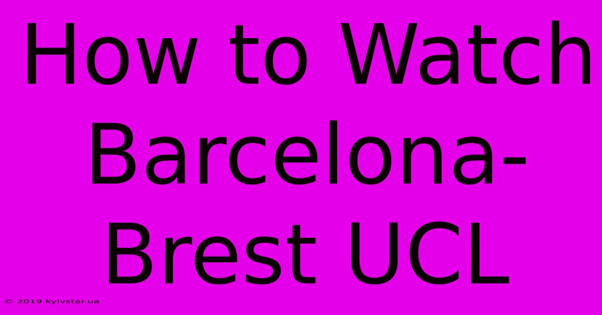 How To Watch Barcelona-Brest UCL