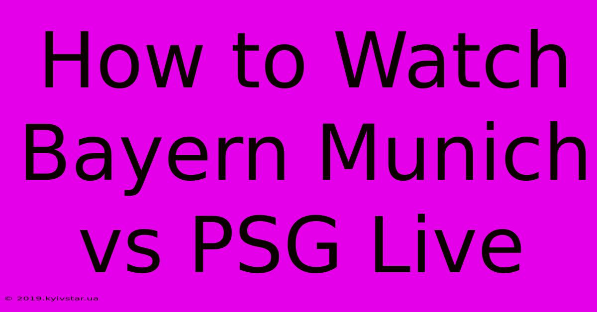 How To Watch Bayern Munich Vs PSG Live