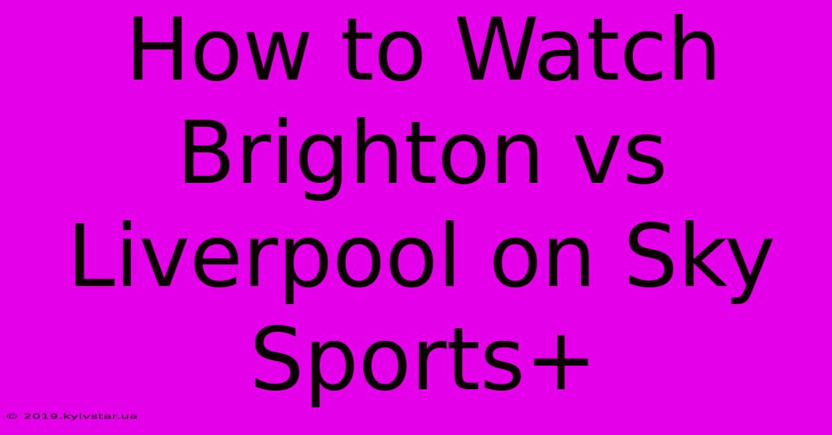 How To Watch Brighton Vs Liverpool On Sky Sports+