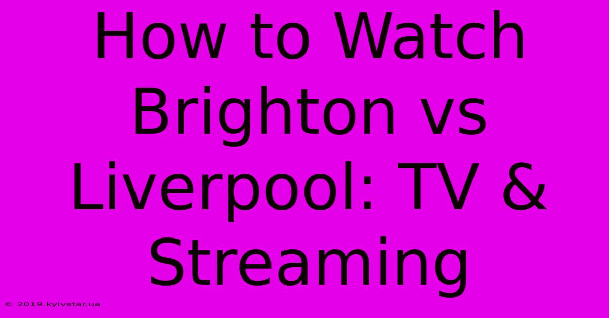 How To Watch Brighton Vs Liverpool: TV & Streaming