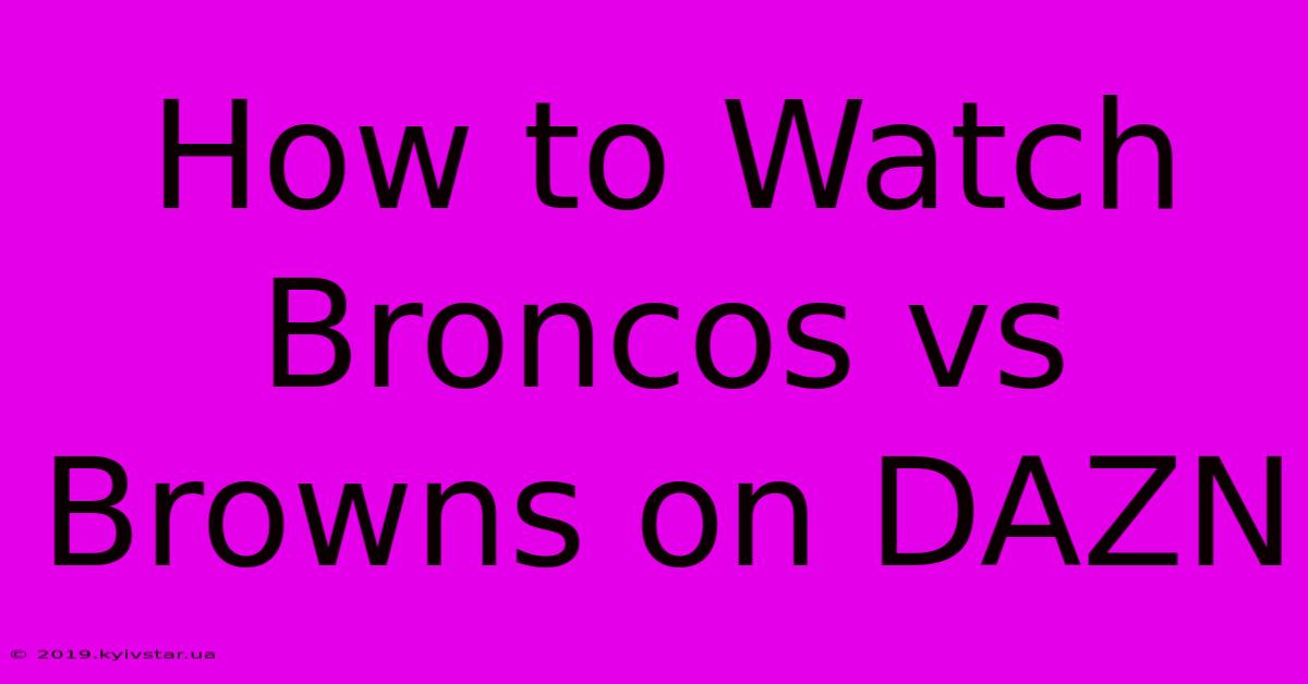 How To Watch Broncos Vs Browns On DAZN