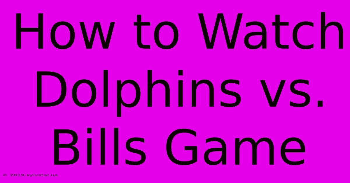 How To Watch Dolphins Vs. Bills Game