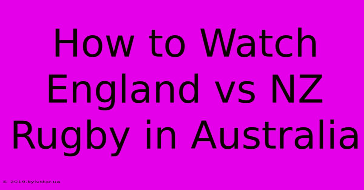 How To Watch England Vs NZ Rugby In Australia