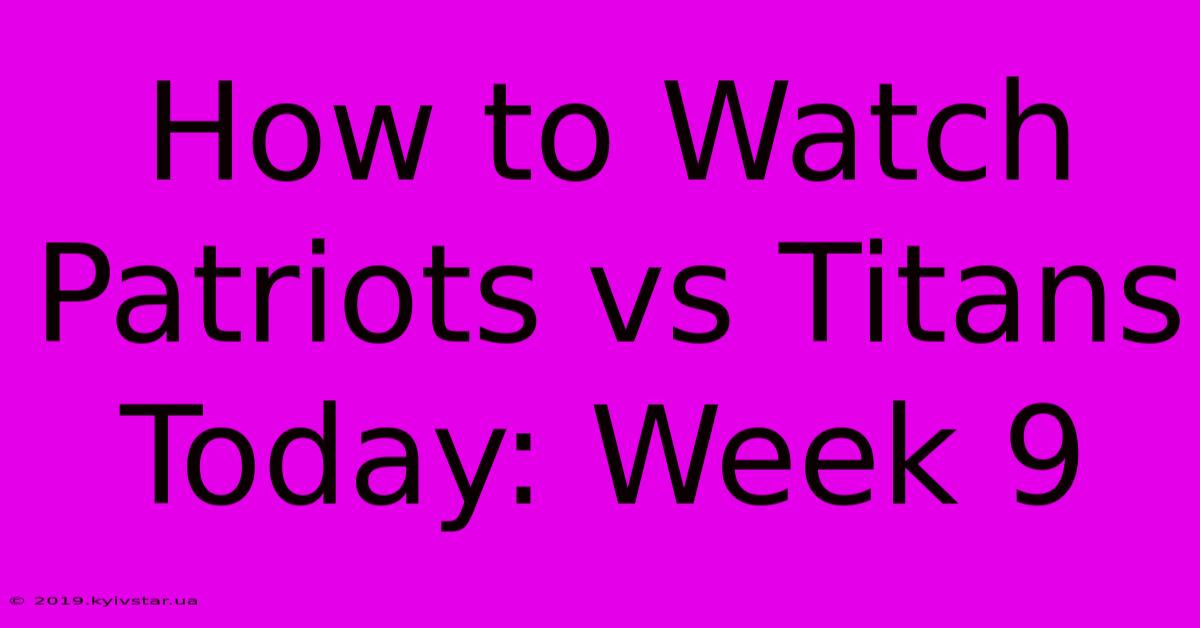 How To Watch Patriots Vs Titans Today: Week 9