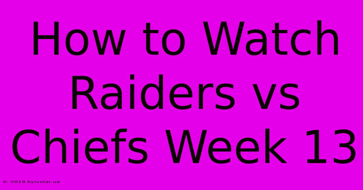 How To Watch Raiders Vs Chiefs Week 13