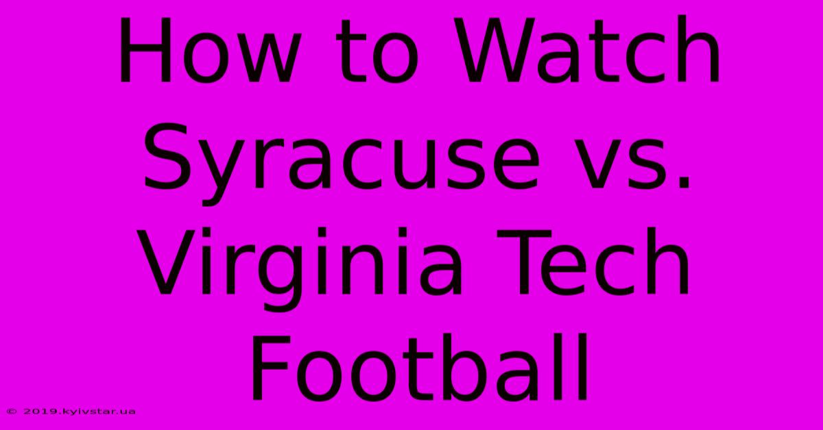 How To Watch Syracuse Vs. Virginia Tech Football