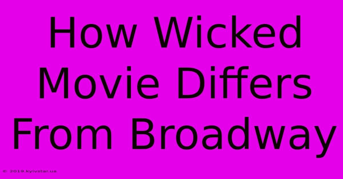 How Wicked Movie Differs From Broadway