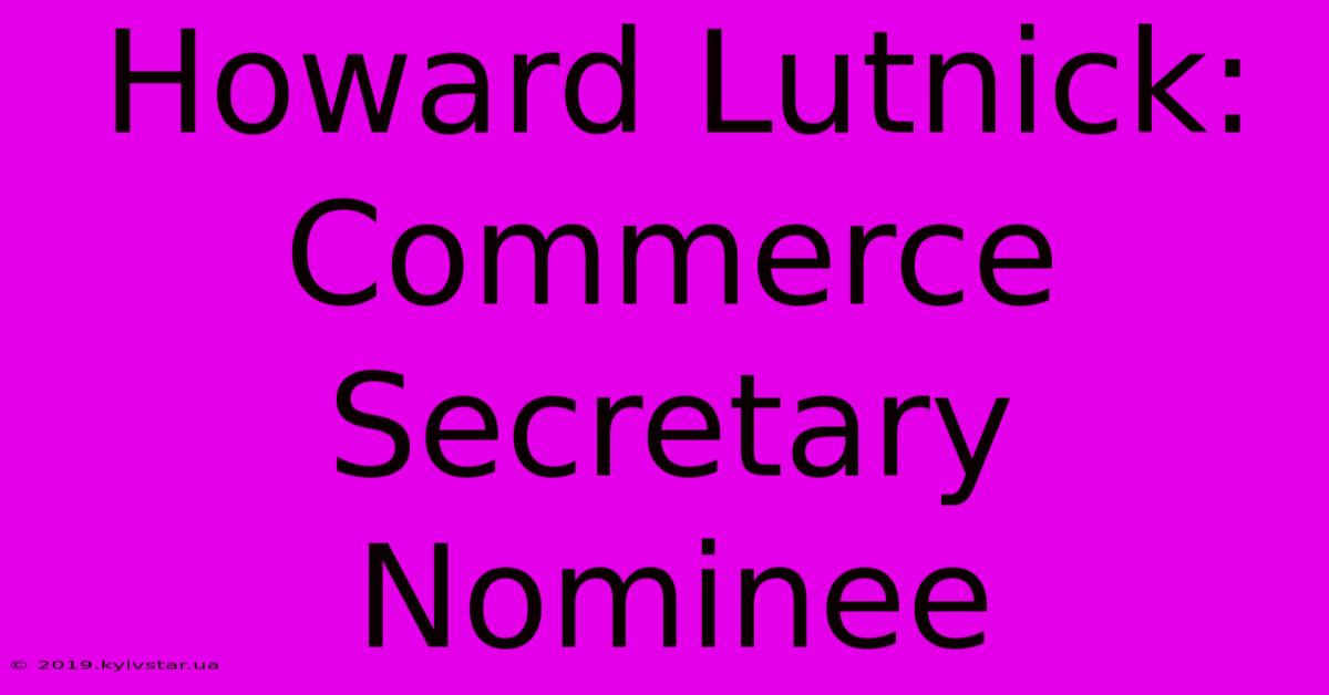 Howard Lutnick: Commerce Secretary Nominee