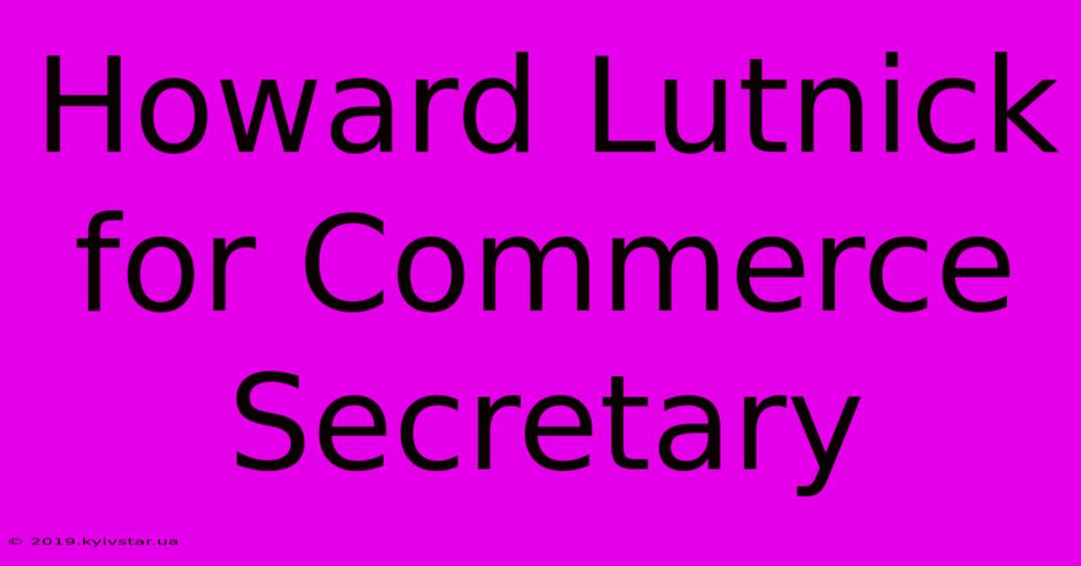 Howard Lutnick For Commerce Secretary