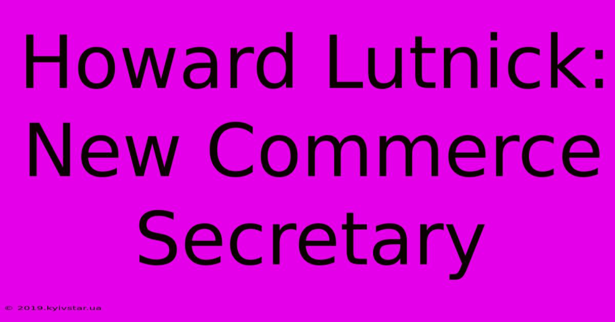 Howard Lutnick: New Commerce Secretary