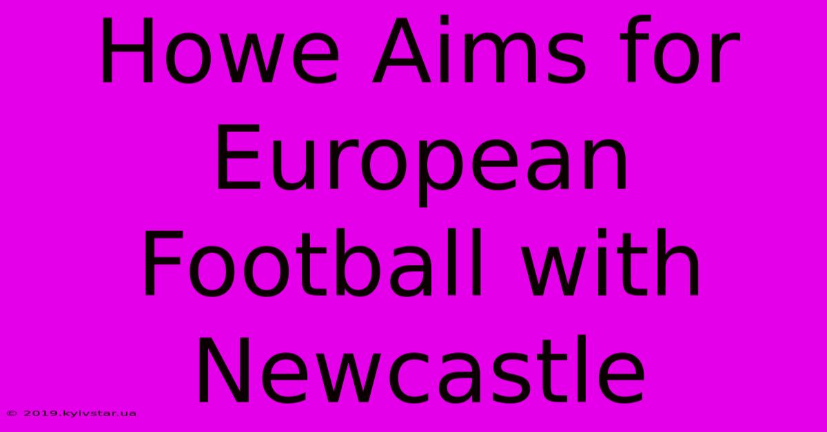 Howe Aims For European Football With Newcastle