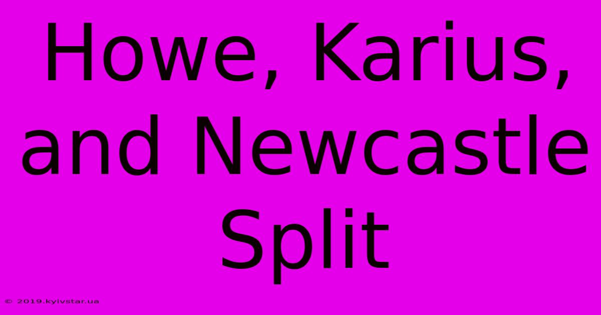 Howe, Karius, And Newcastle Split