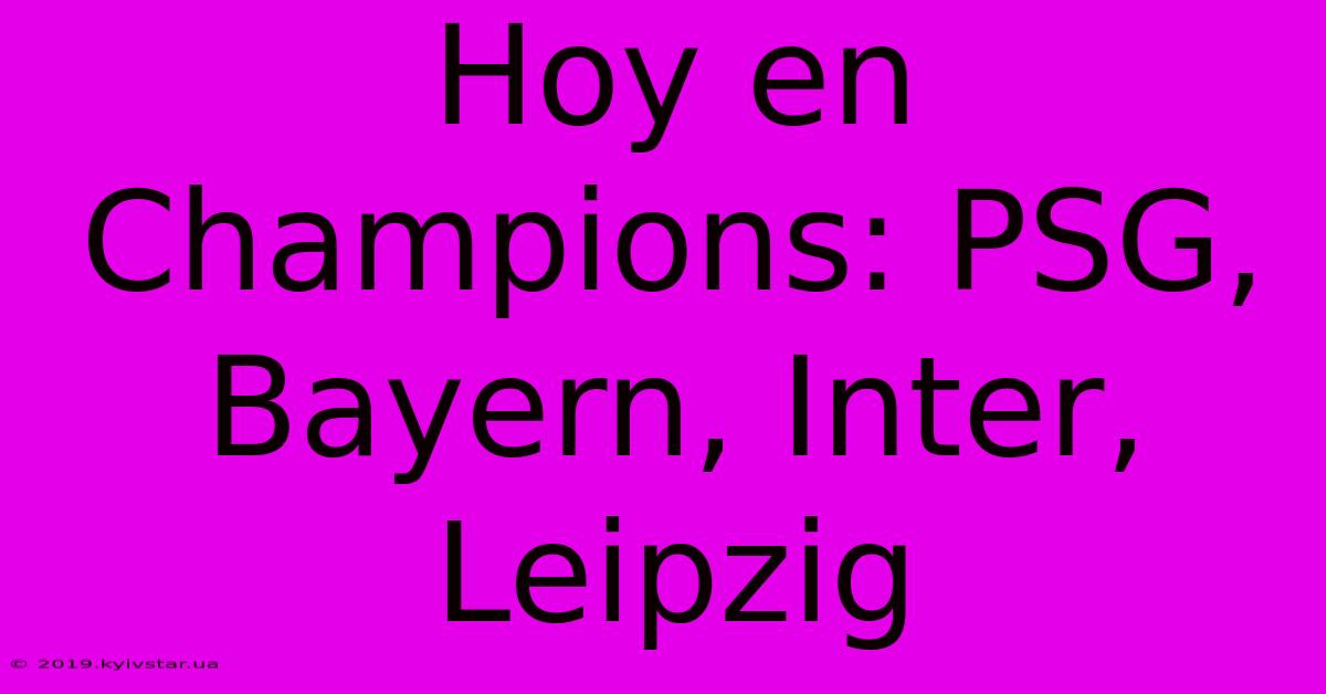 Hoy En Champions: PSG, Bayern, Inter, Leipzig