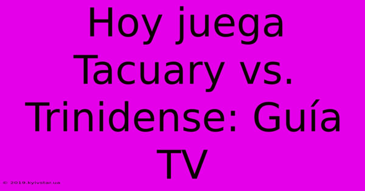 Hoy Juega Tacuary Vs. Trinidense: Guía TV