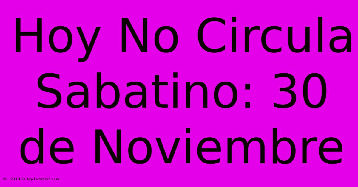 Hoy No Circula Sabatino: 30 De Noviembre