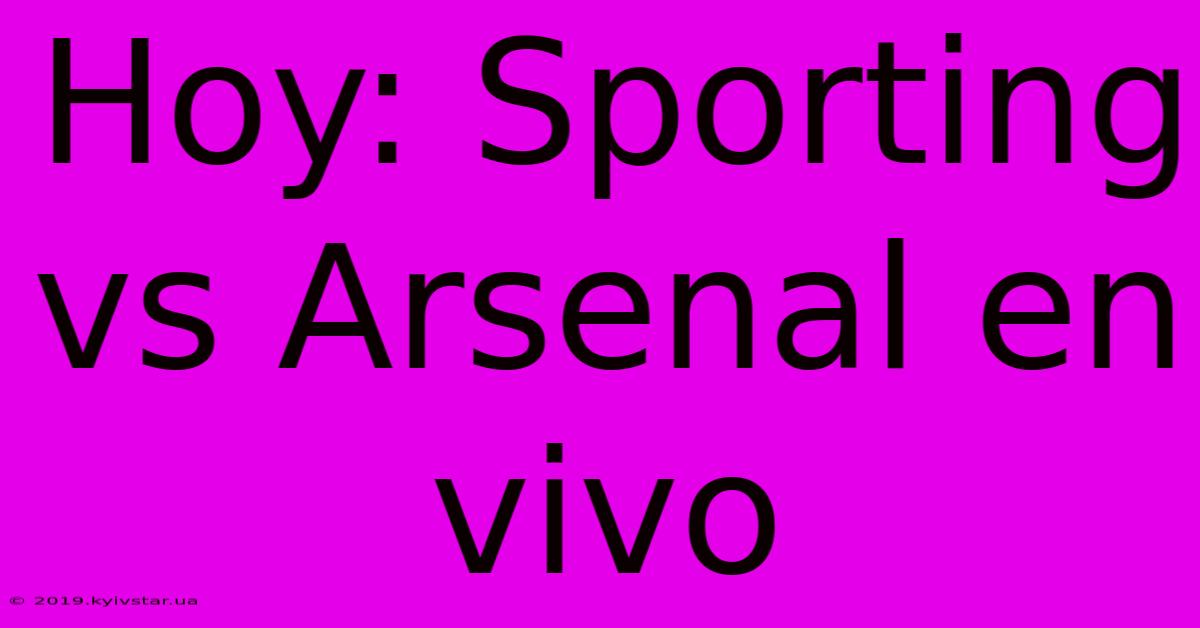 Hoy: Sporting Vs Arsenal En Vivo