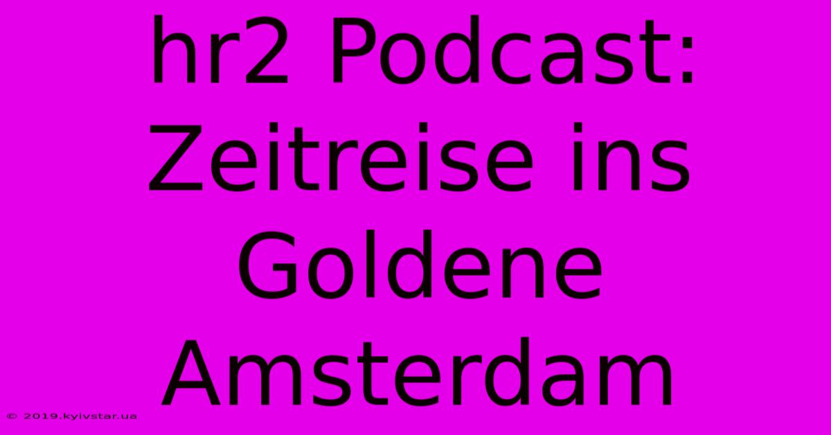 Hr2 Podcast: Zeitreise Ins Goldene Amsterdam