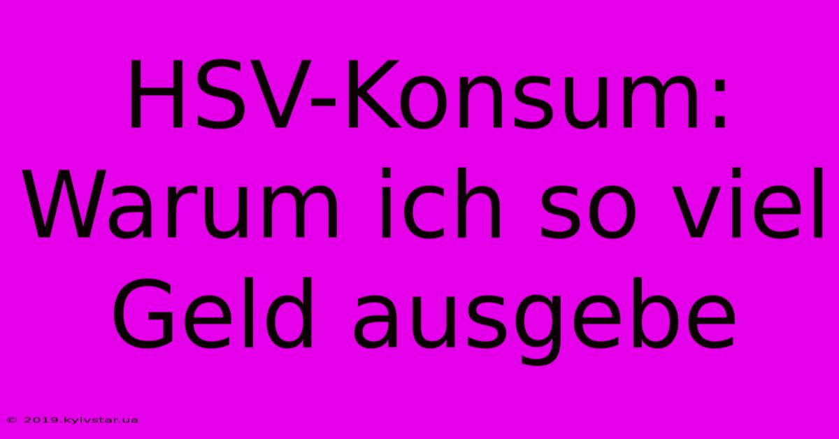 HSV-Konsum: Warum Ich So Viel Geld Ausgebe