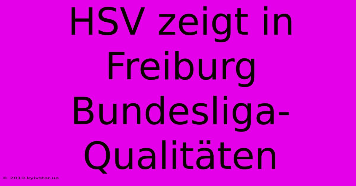 HSV Zeigt In Freiburg Bundesliga-Qualitäten