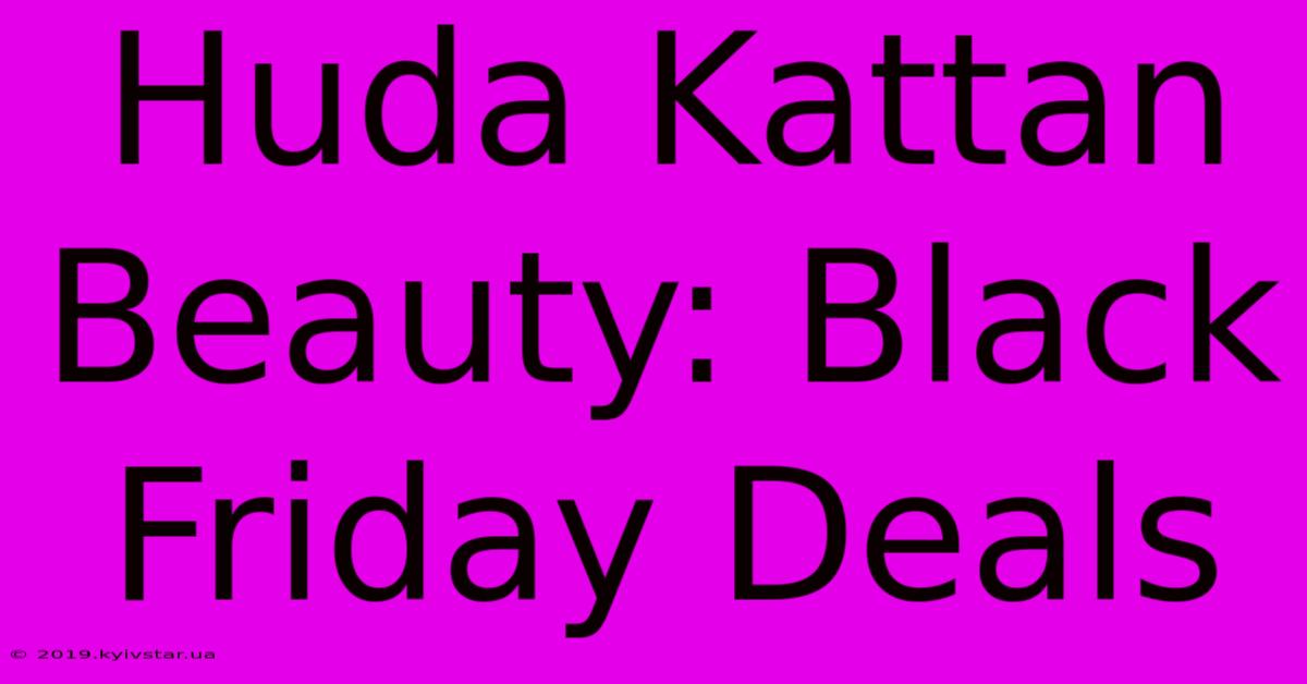 Huda Kattan Beauty: Black Friday Deals