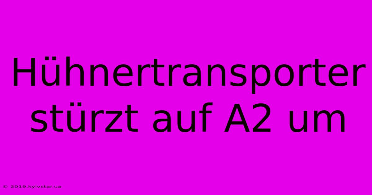 Hühnertransporter Stürzt Auf A2 Um