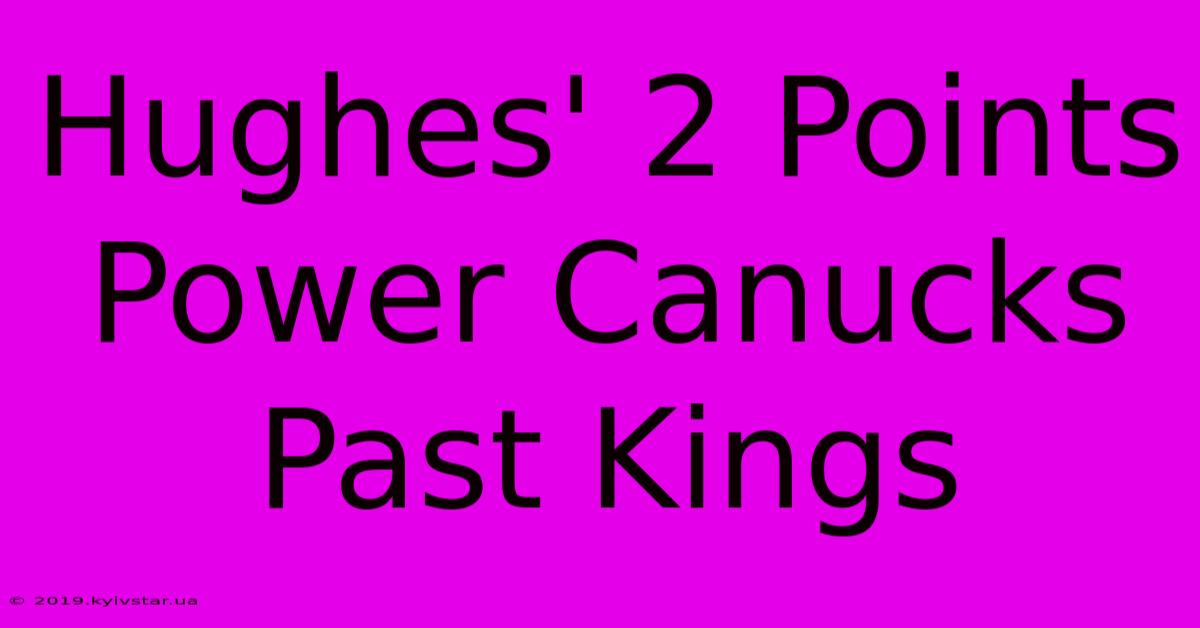 Hughes' 2 Points Power Canucks Past Kings 