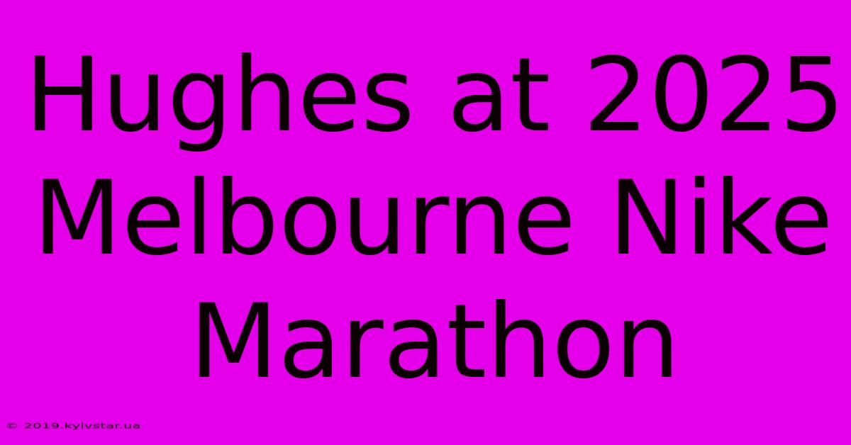 Hughes At 2025 Melbourne Nike Marathon