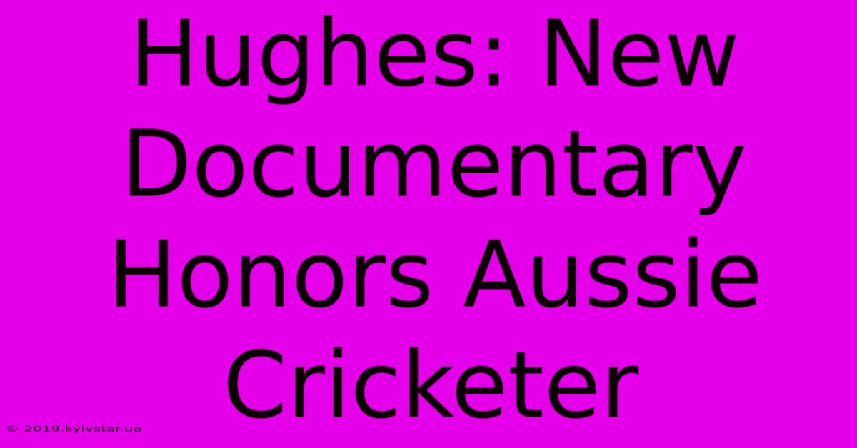 Hughes: New Documentary Honors Aussie Cricketer