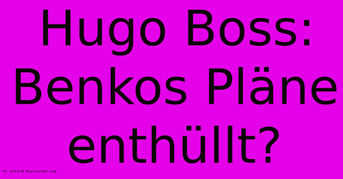 Hugo Boss: Benkos Pläne Enthüllt?