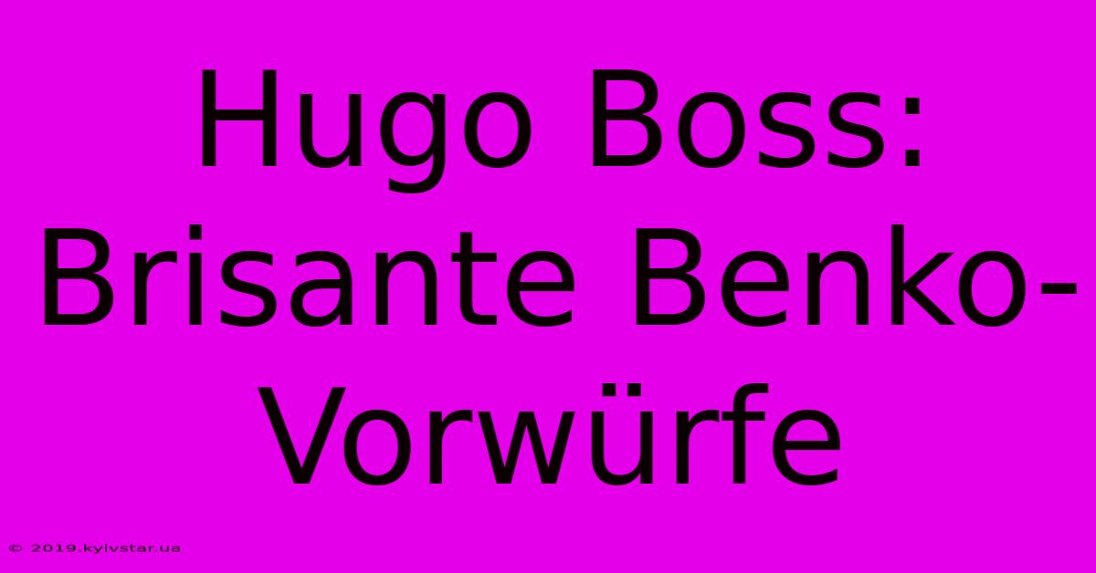 Hugo Boss: Brisante Benko-Vorwürfe