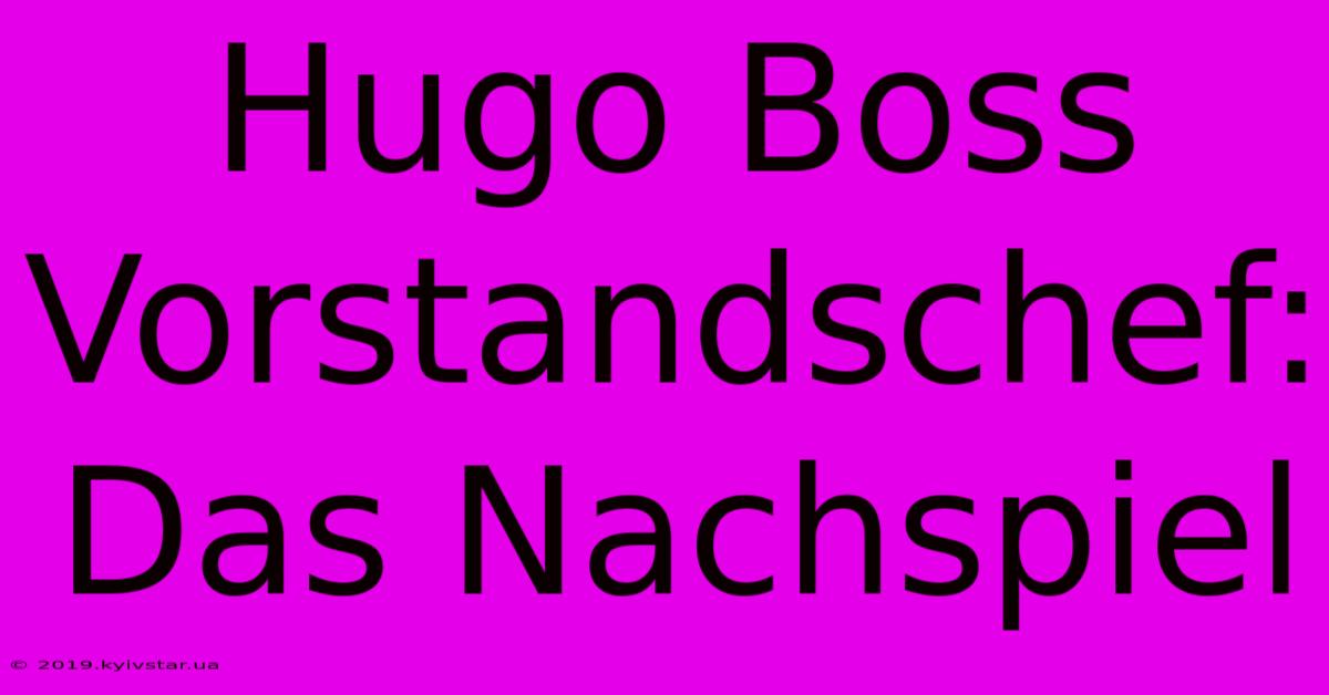 Hugo Boss Vorstandschef:  Das Nachspiel