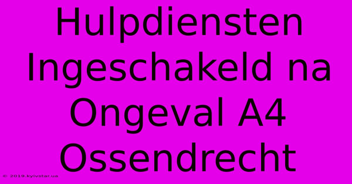 Hulpdiensten Ingeschakeld Na Ongeval A4 Ossendrecht