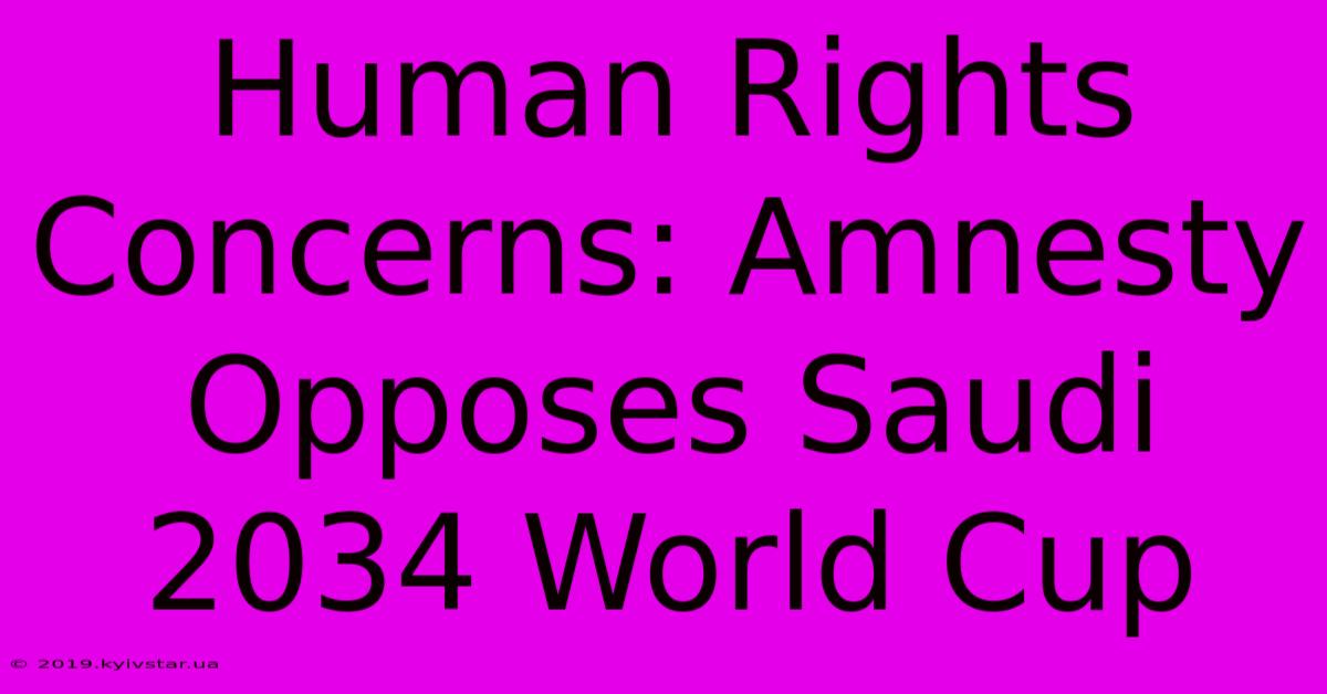 Human Rights Concerns: Amnesty Opposes Saudi 2034 World Cup 