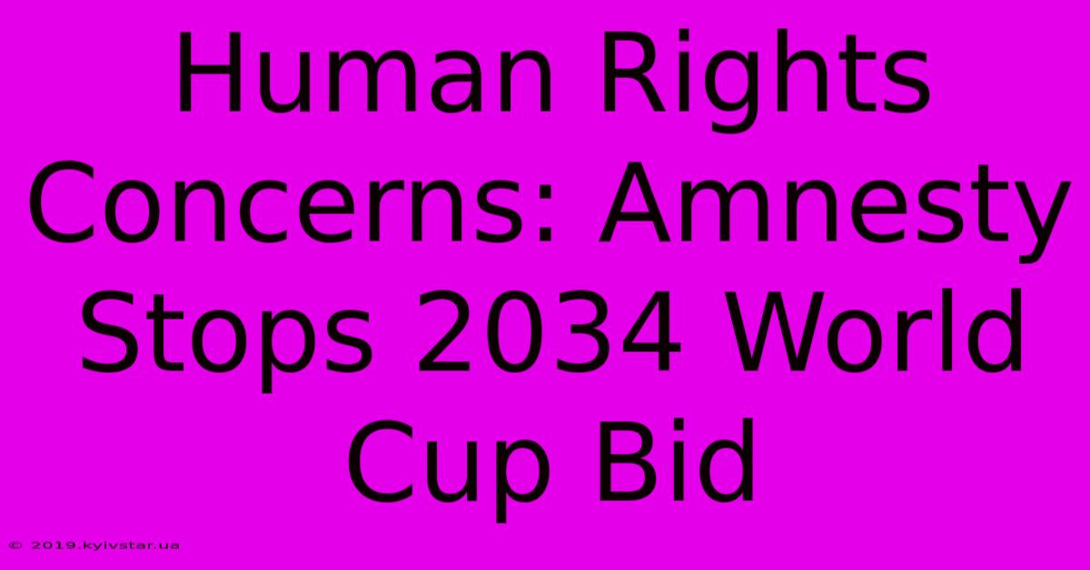 Human Rights Concerns: Amnesty Stops 2034 World Cup Bid