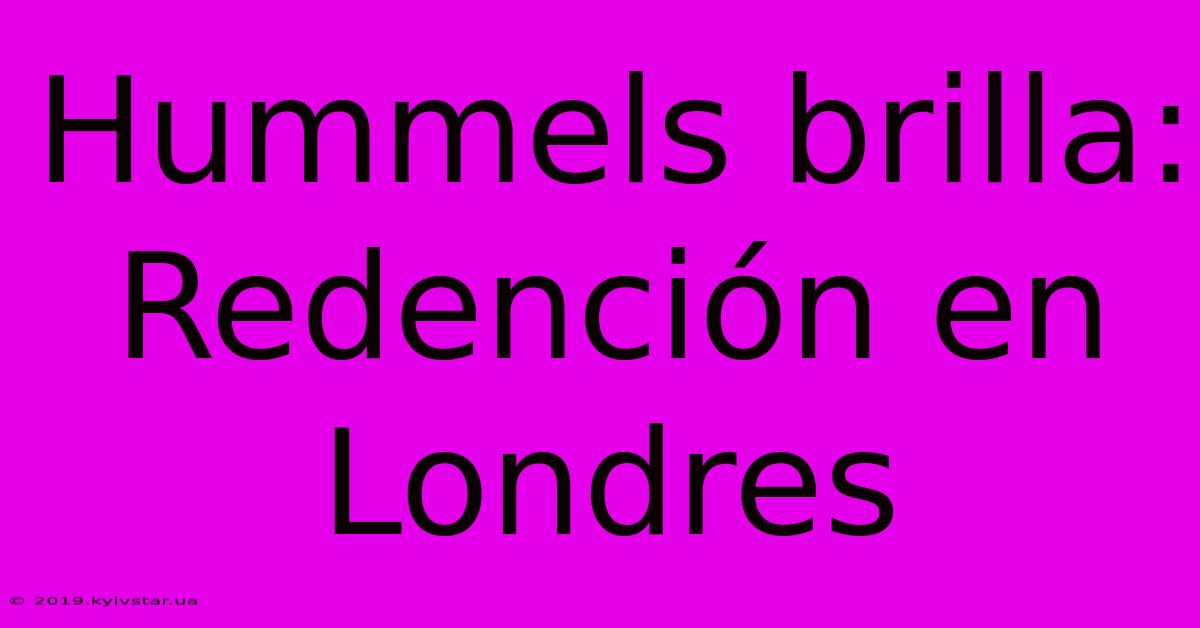 Hummels Brilla: Redención En Londres