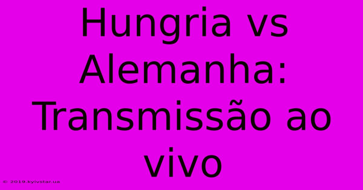 Hungria Vs Alemanha: Transmissão Ao Vivo