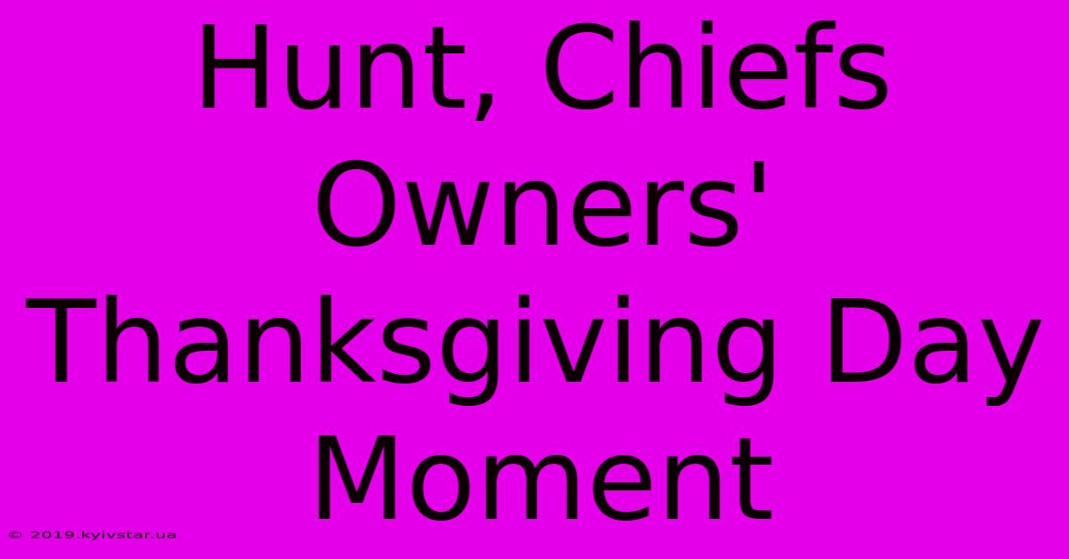 Hunt, Chiefs Owners' Thanksgiving Day Moment