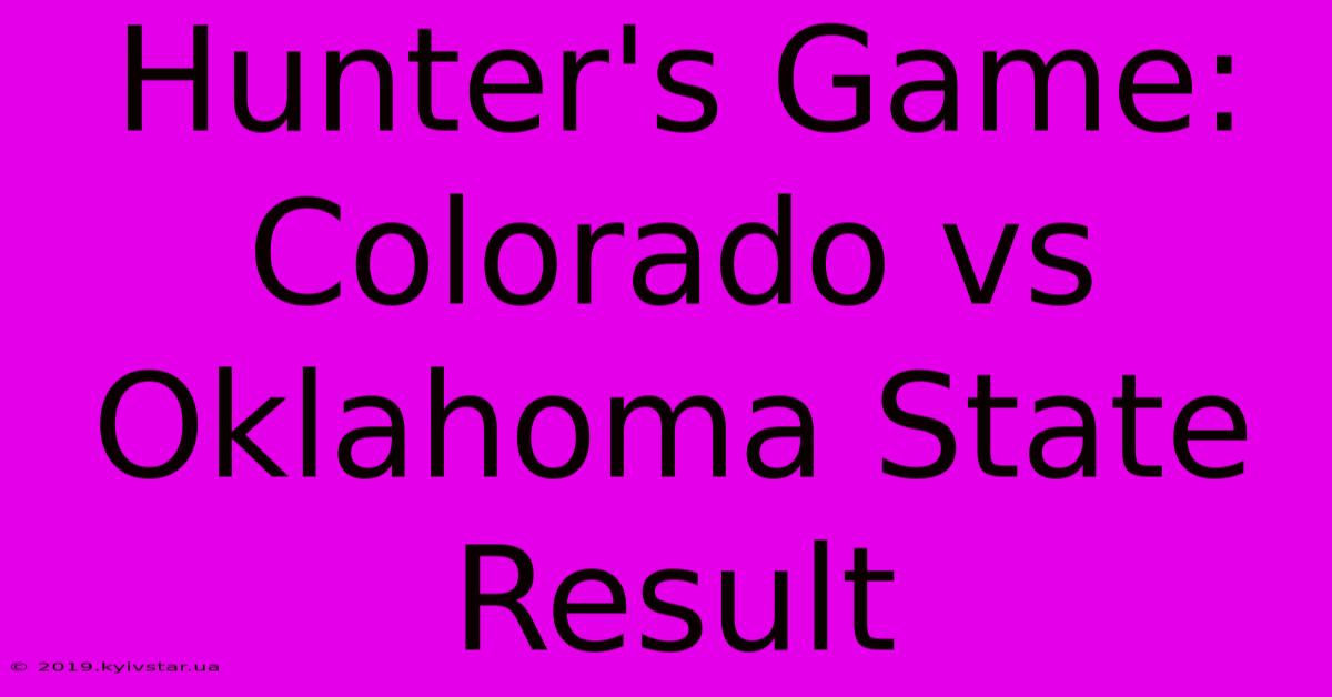 Hunter's Game: Colorado Vs Oklahoma State Result