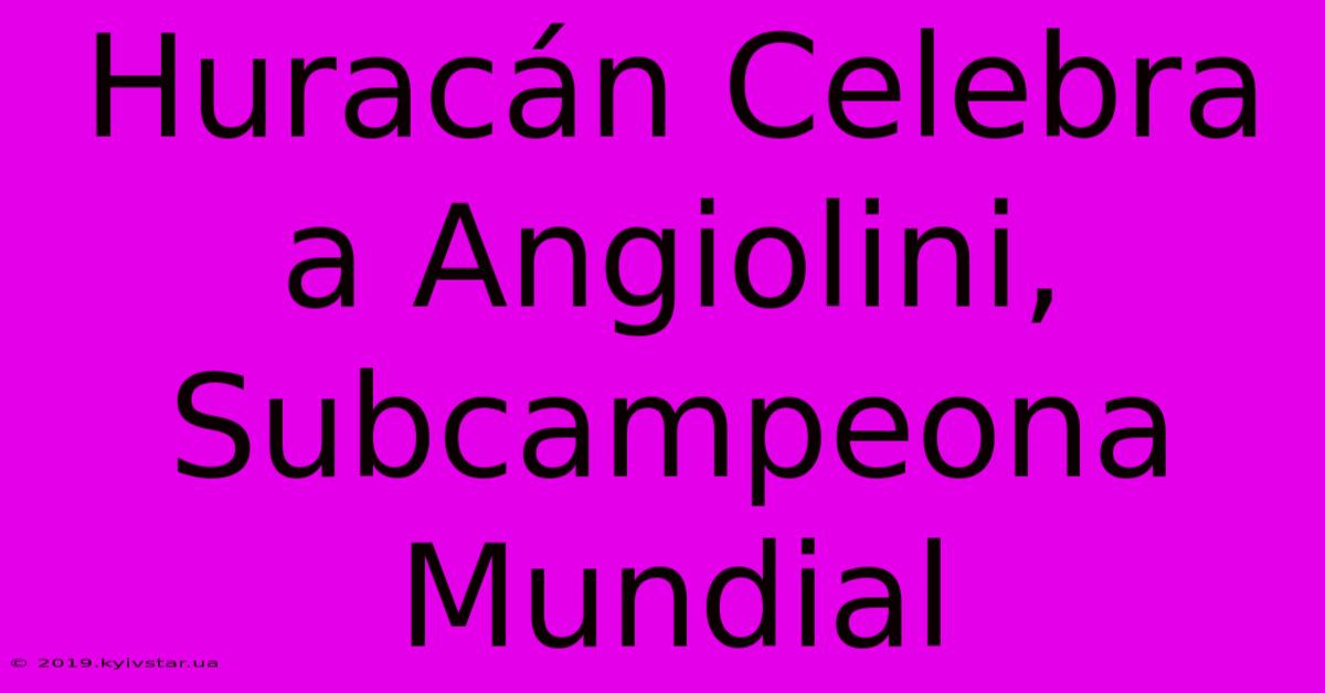 Huracán Celebra A Angiolini, Subcampeona Mundial 