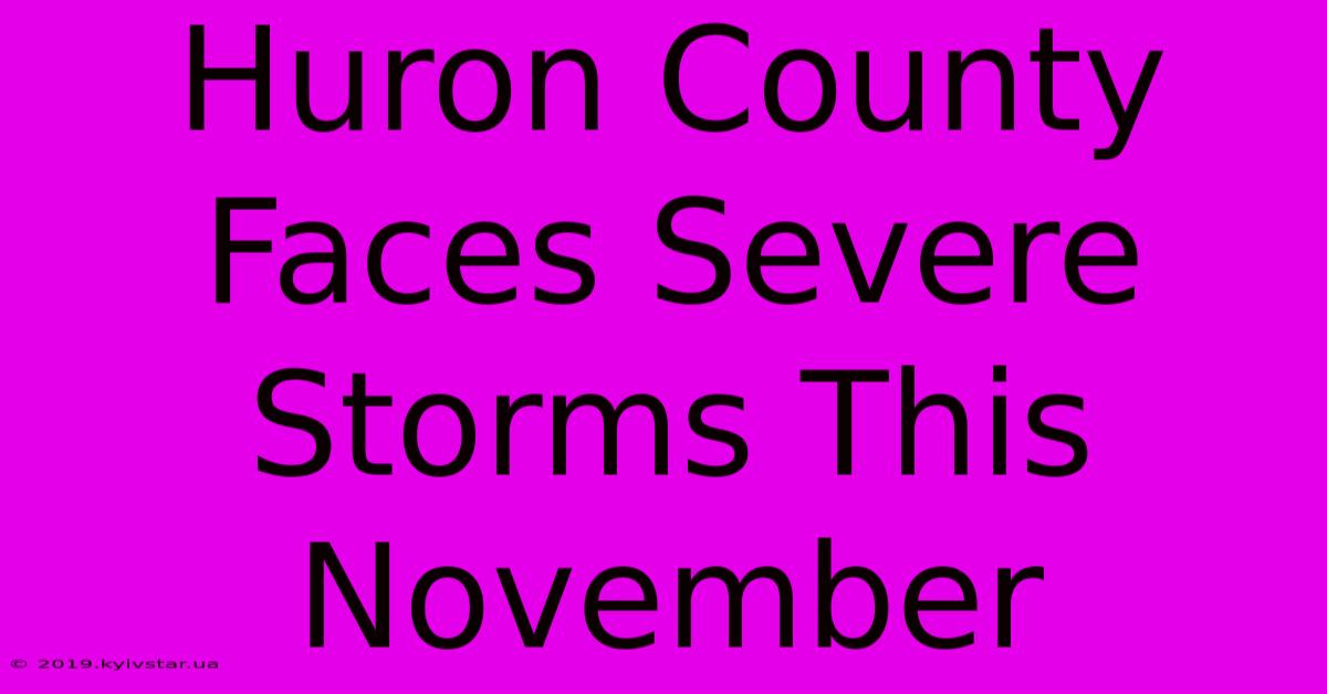 Huron County Faces Severe Storms This November 